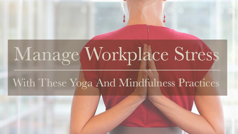 Manage Workplace Stress with These Yoga and Mindfulness Practices
